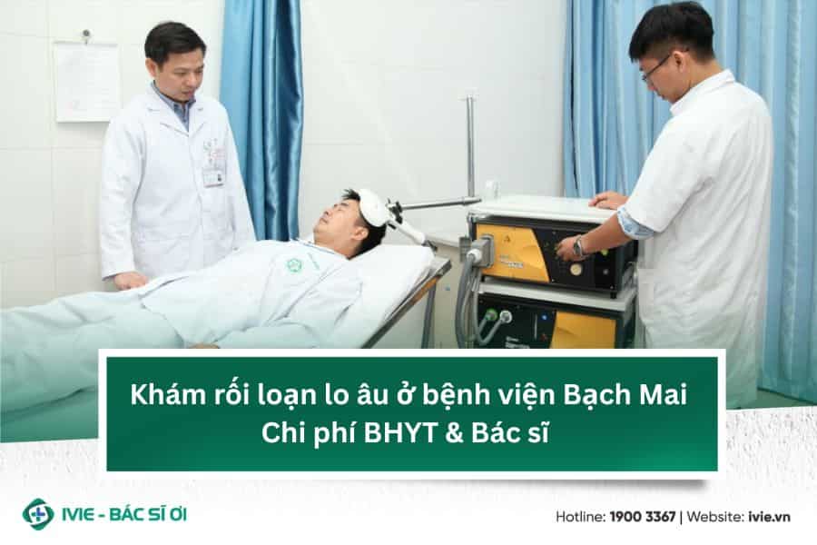 Khám rối loạn lo âu ở bệnh viện Bạch Mai: Chi phí BHYT &...