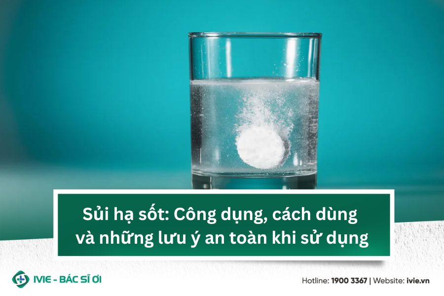 Sủi hạ sốt: Công dụng, cách dùng và những lưu ý an toàn khi ...