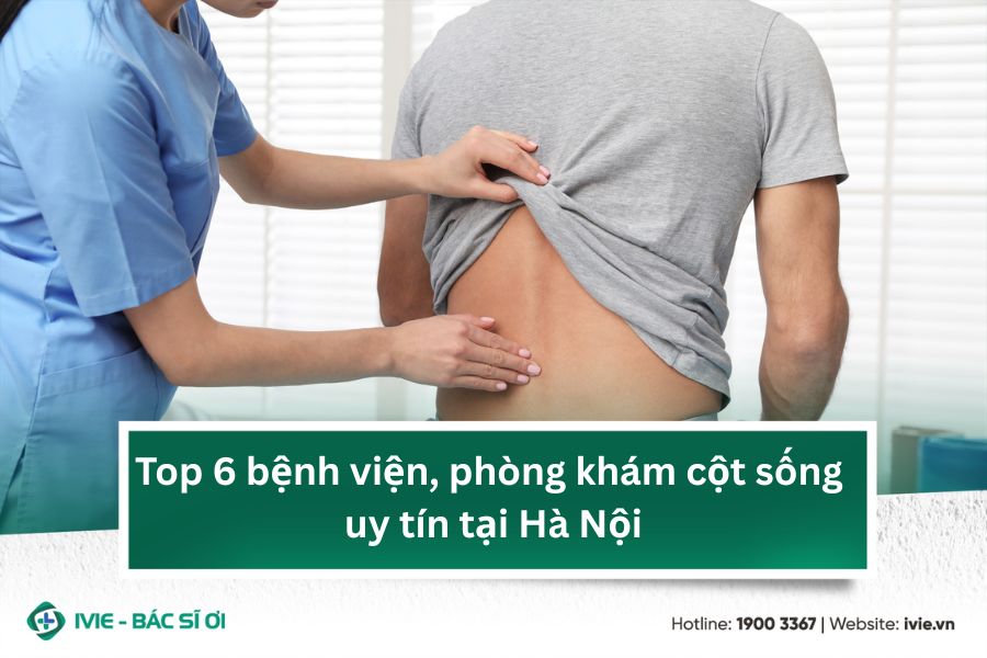 Top 6 bệnh viện, phòng khám cột sống uy tín tại Hà Nội