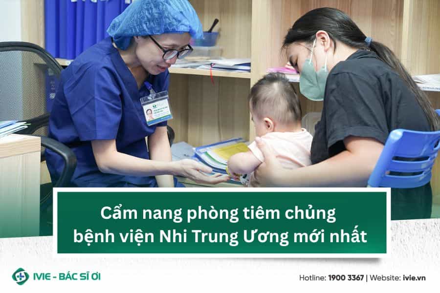 Cẩm nang phòng tiêm chủng bệnh viện Nhi Trung Ương mới nhất