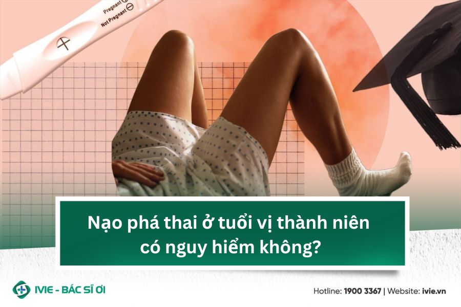 Nạo phá thai ở tuổi vị thành niên có nguy hiểm không?