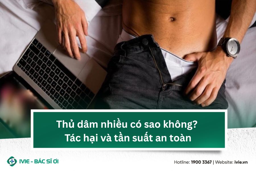Thủ dâm nhiều có sao không? Tác hại và tần suất an toàn