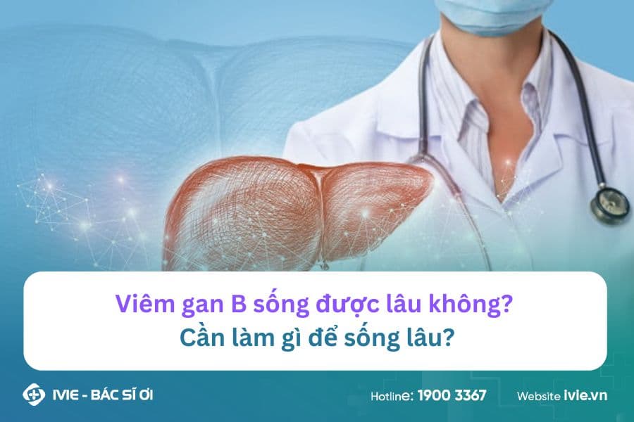 Viêm gan B sống được lâu không? Cần làm gì để sống lâu?