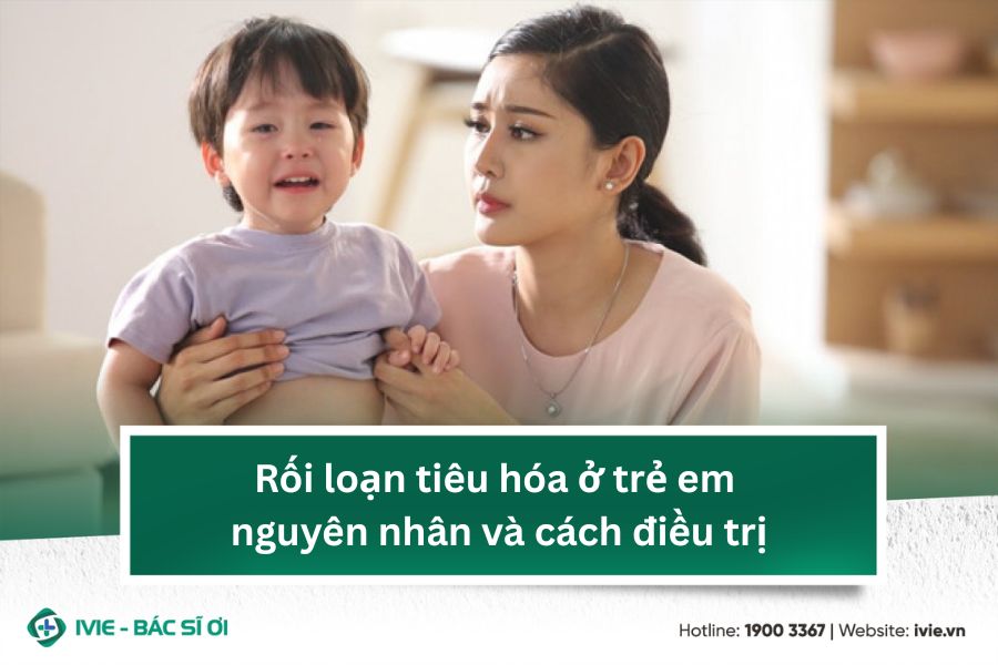 Rối loạn tiêu hóa ở trẻ em nguyên nhân và cách điều trị