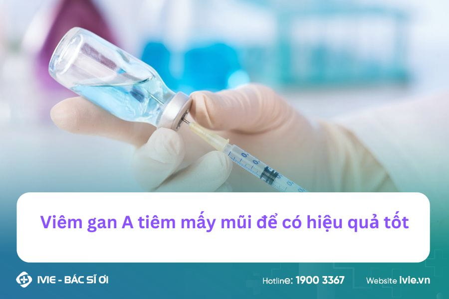 Viêm gan A tiêm mấy mũi để có hiệu quả tốt
