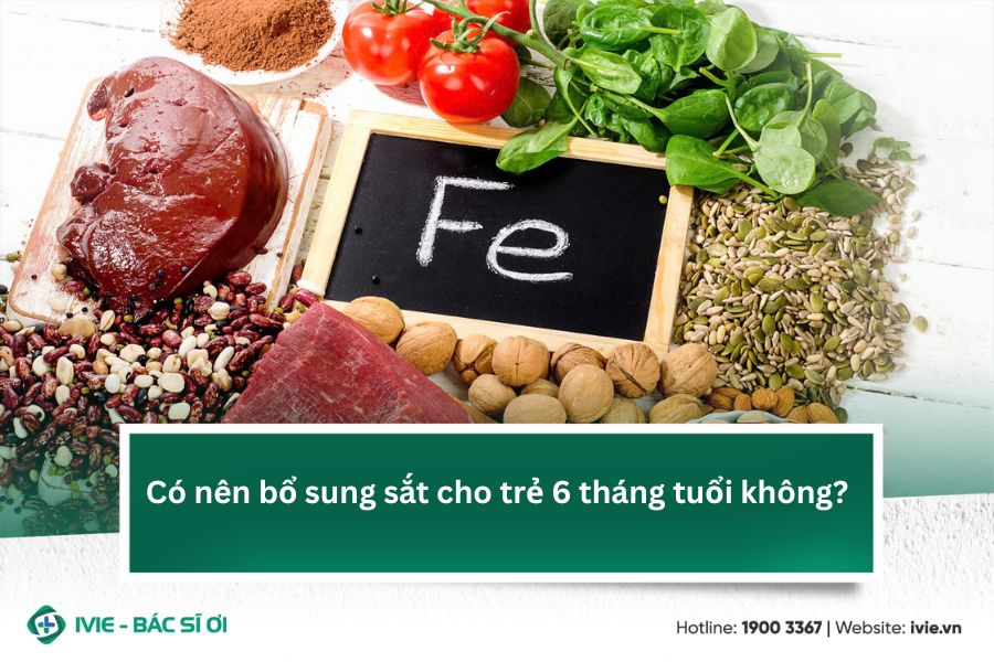 Có nên bổ sung sắt cho trẻ 6 tháng tuổi không?