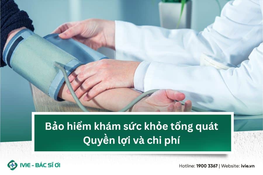 Bảo hiểm khám sức khỏe tổng quát: Quyền lợi và chi phí