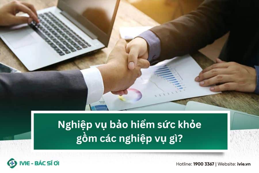 Nghiệp vụ bảo hiểm sức khỏe gồm các nghiệp vụ gì?