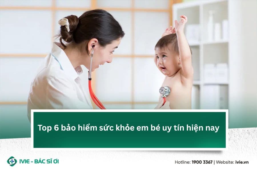 Top 6 bảo hiểm sức khỏe em bé uy tín hiện nay