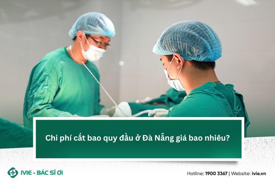 Chi phí cắt bao quy đầu ở Đà Nẵng giá bao nhiêu?