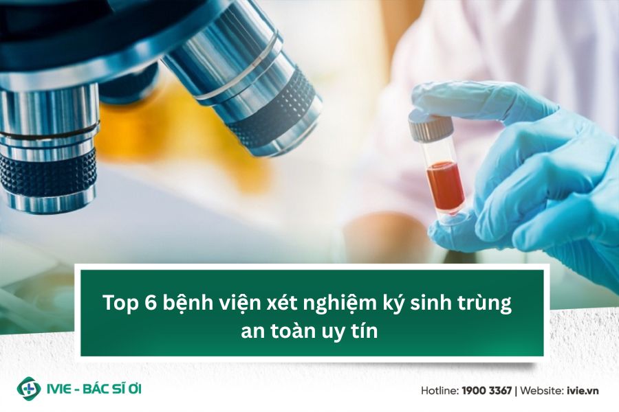 Top 6 bệnh viện xét nghiệm ký sinh trùng an toàn uy tín