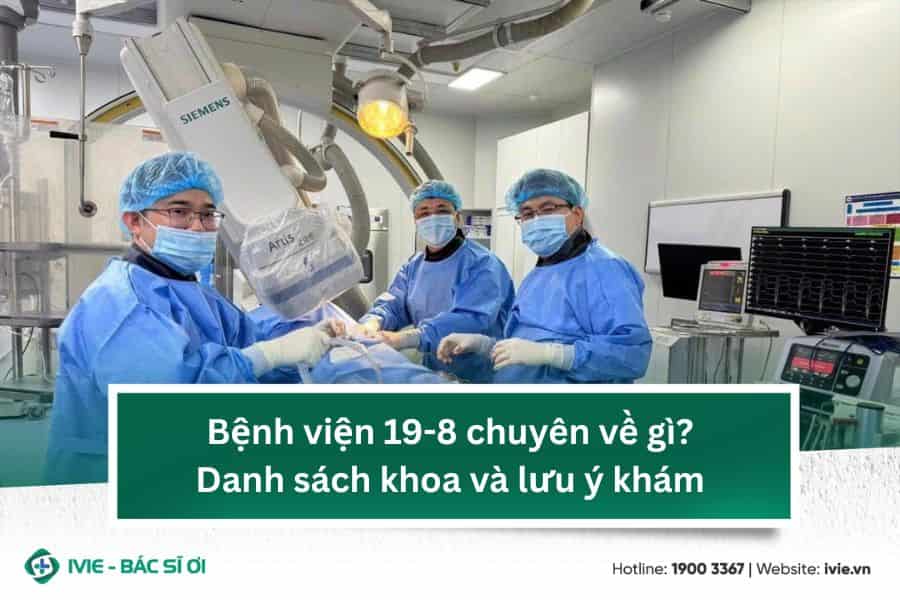 Bệnh viện 19-8 chuyên về gì? Danh sách khoa và lưu ý khám