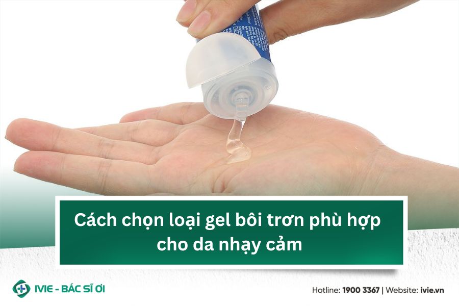 Cách chọn loại gel bôi trơn phù hợp cho da nhạy cảm
