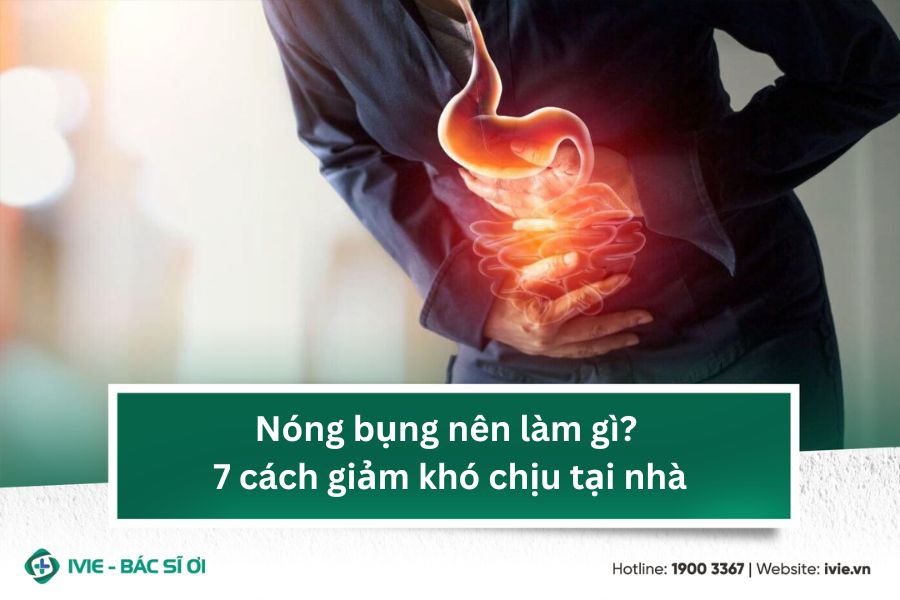 Nóng bụng nên làm gì? 7 cách giảm khó chịu tại nhà