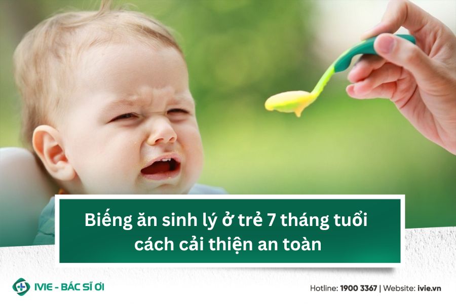 Biếng ăn sinh lý ở trẻ 7 tháng tuổi cách cải thiện an toàn