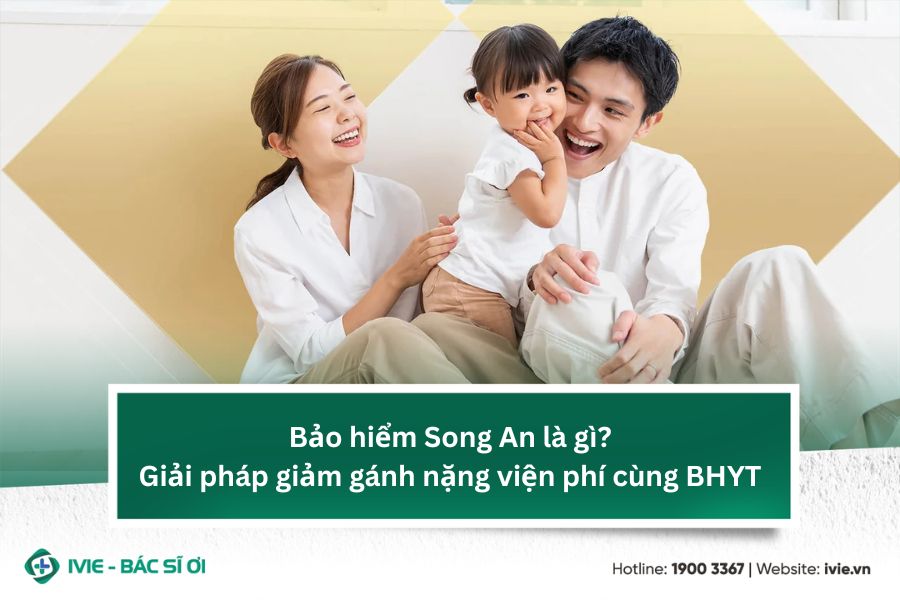 Bảo hiểm Song An là gì? Giải pháp giảm gánh nặng viện phí...