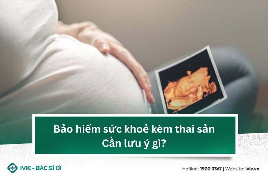 Bảo hiểm sức khoẻ kèm thai sản: Cần lưu ý gì?