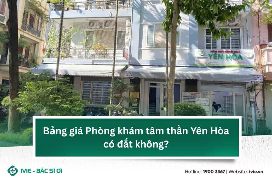 Bảng giá Phòng khám tâm thần Yên Hòa có đắt không?
