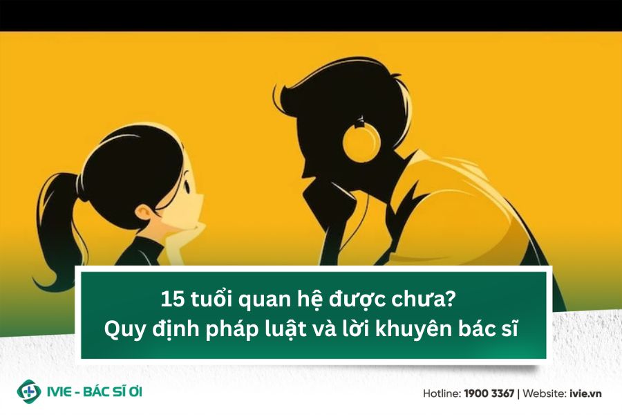 15 tuổi quan hệ được chưa? Giải đáp theo pháp luật Việt Nam ...