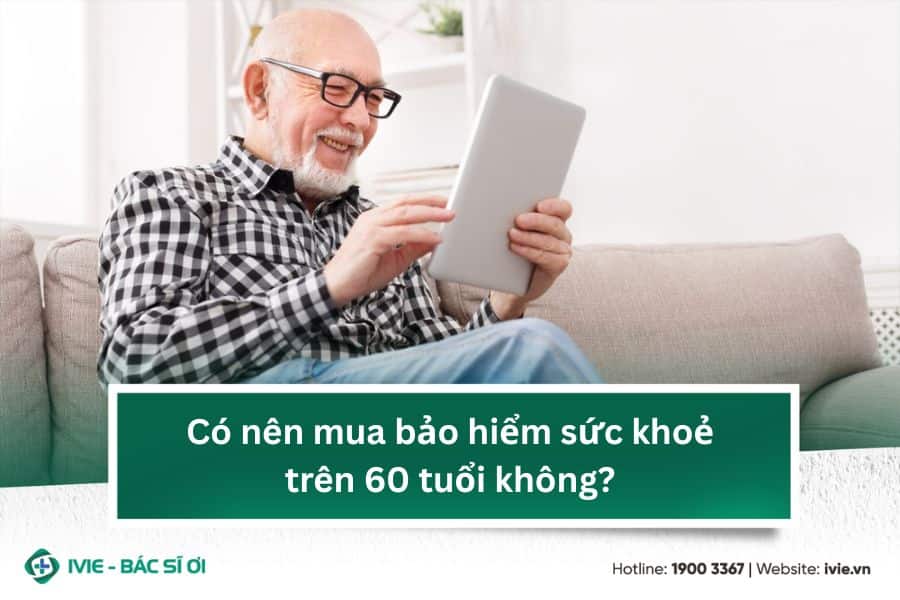 Có nên mua bảo hiểm sức khoẻ trên 60 tuổi không?
