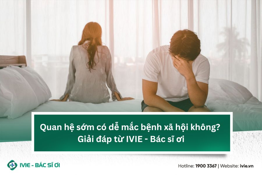 Quan hệ sớm có dễ mắc bệnh xã hội không? Giải đáp từ IVIE