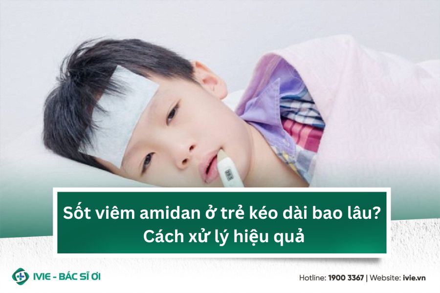 Sốt viêm amidan ở trẻ kéo dài bao lâu? Cách xử lý hiệu quả