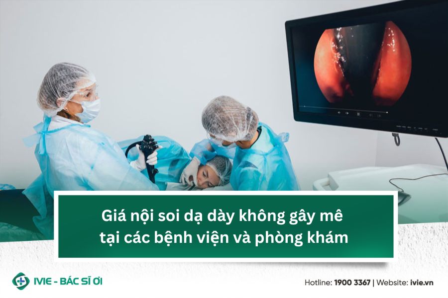 Giá nội soi dạ dày không gây mê tại các bệnh viện và phòng...