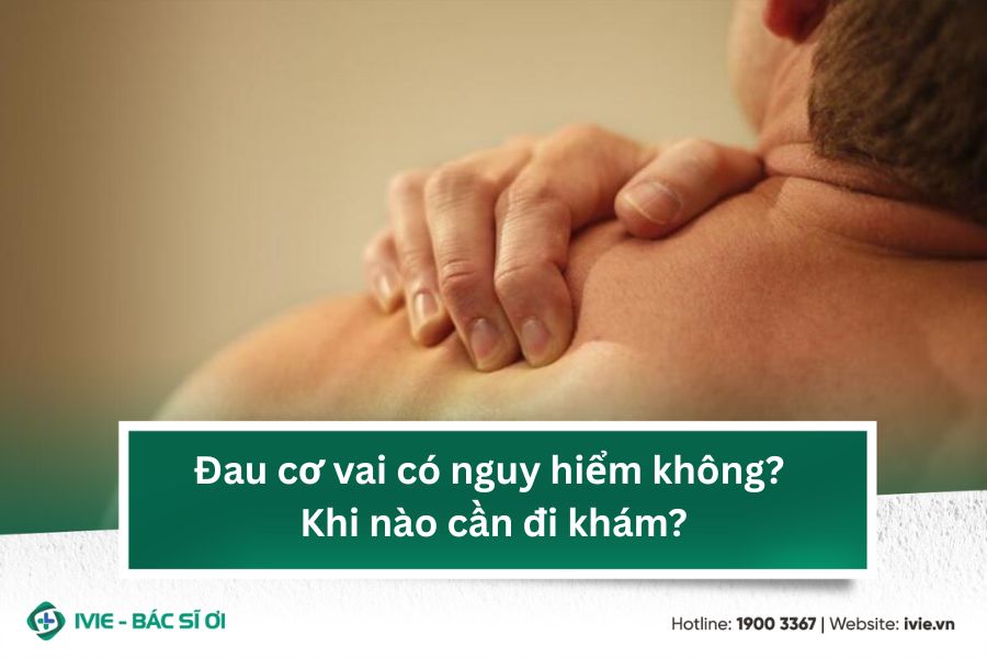Đau cơ vai có nguy hiểm không? Khi nào cần đi khám?