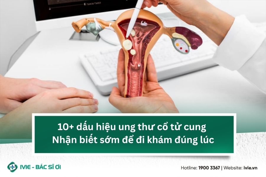 10+ dấu hiệu ung thư cổ tử cung: Nhận biết sớm để đi khám...