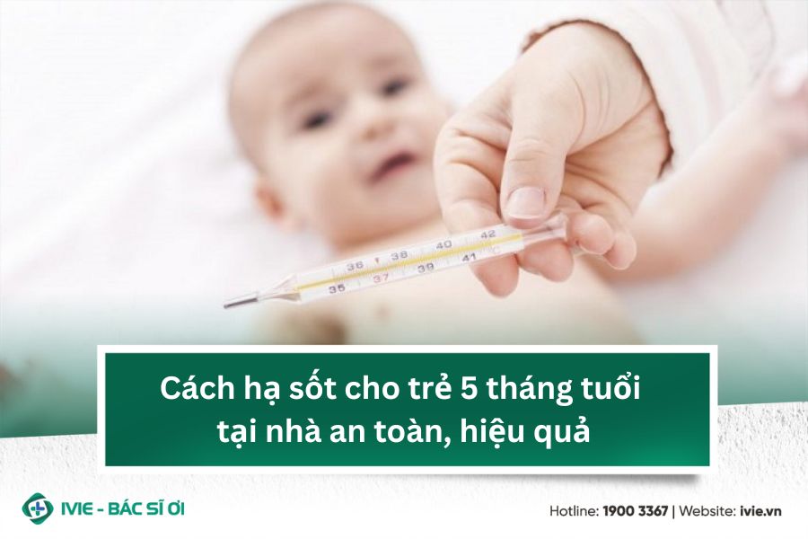 Cách hạ sốt cho trẻ 5 tháng tuổi tại nhà an toàn, hiệu quả