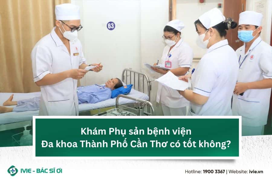 Khám Phụ sản bệnh viện Đa khoa Thành Phố Cần Thơ có tốt...