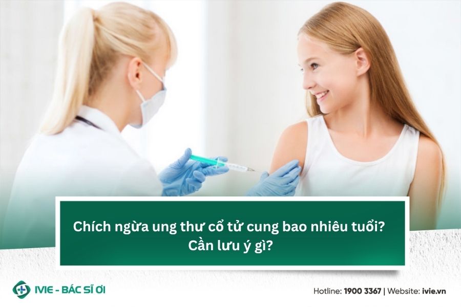 Chích ngừa ung thư cổ tử cung bao nhiêu tuổi? Cần lưu ý gì?
