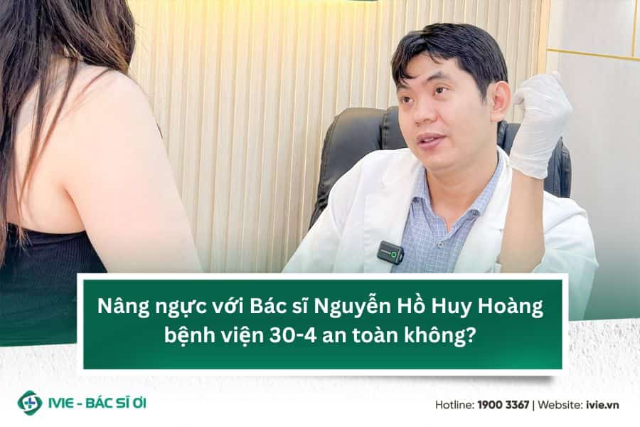 Nâng ngực với Bác sĩ Nguyễn Hồ Huy Hoàng bệnh viện 30-4 an...