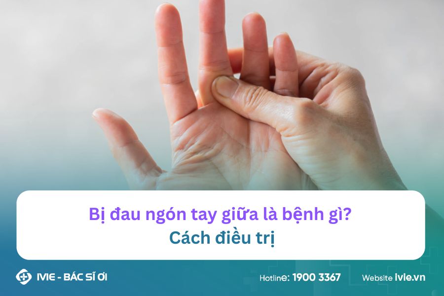 Bị đau ngón tay giữa là bệnh gì? Cách điều trị
