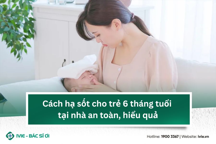 Cách hạ sốt cho trẻ 6 tháng tuổi tại nhà an toàn