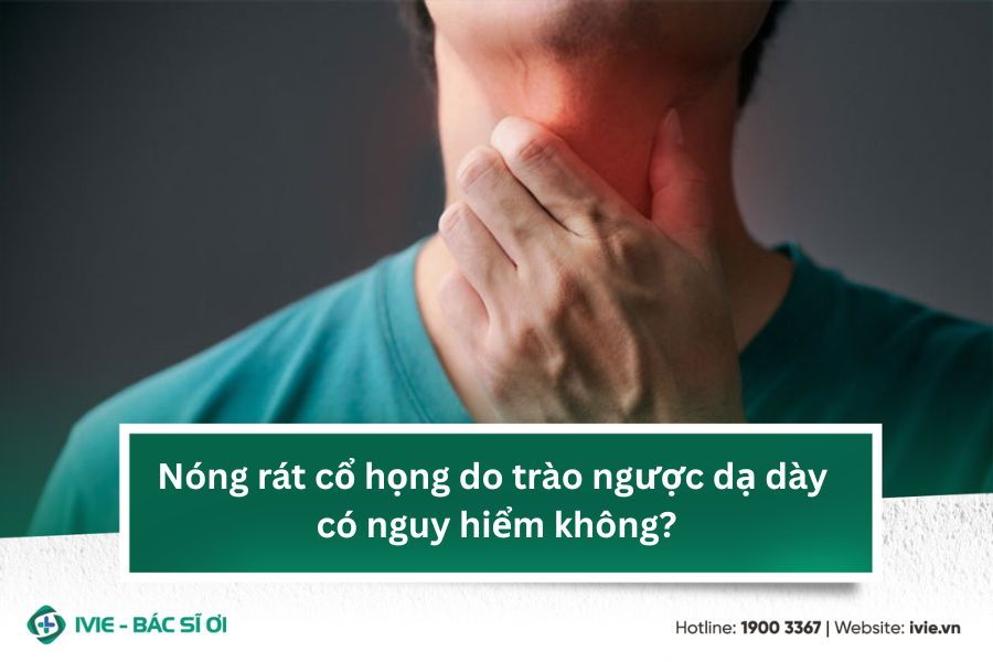 Nóng rát cổ họng do trào ngược dạ dày có nguy hiểm không?