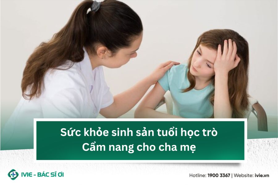 Sức khỏe sinh sản tuổi học trò: Cẩm nang cho cha mẹ