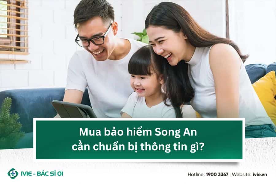 Mua bảo hiểm Song An cần chuẩn bị thông tin gì?