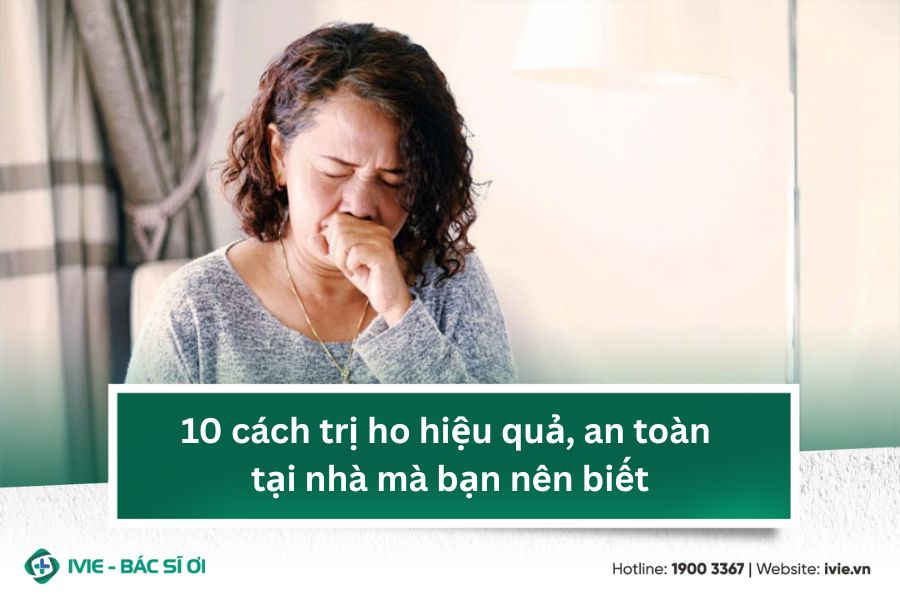 10 cách trị ho hiệu quả, an toàn tại nhà mà bạn nên biết