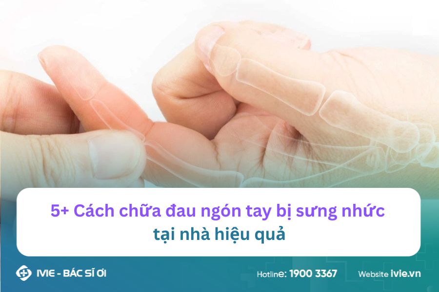 5+ Cách chữa đau ngón tay bị sưng nhức tại nhà hiệu quả
