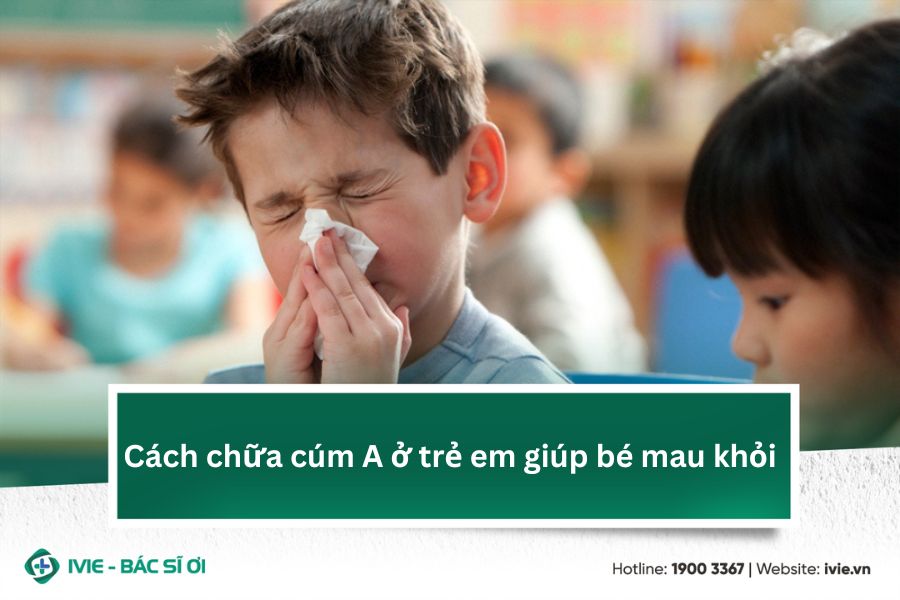 Cách chữa cúm A ở trẻ em giúp bé mau khỏi