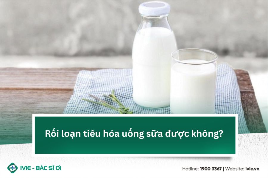 Rối loạn tiêu hóa uống sữa được không?