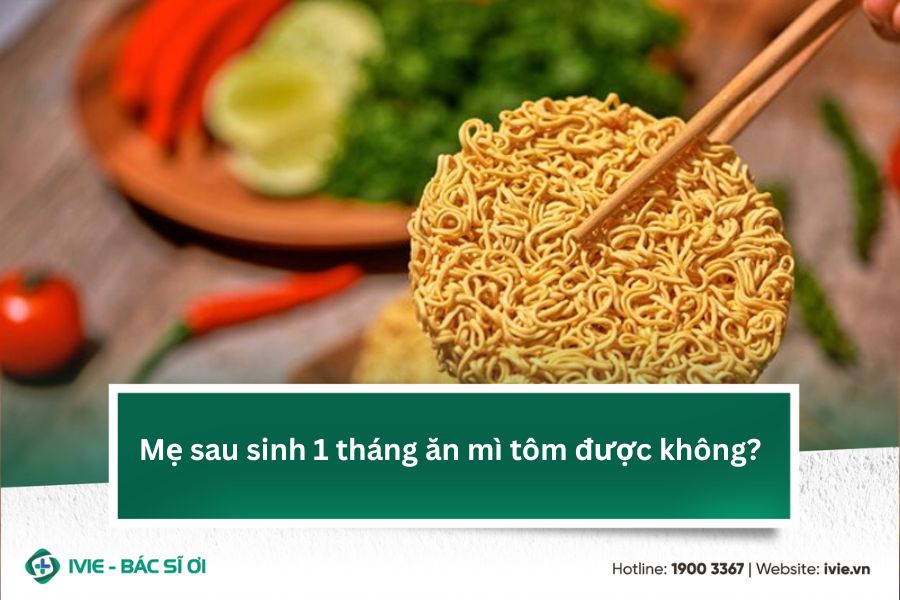 Mẹ sau sinh 1 tháng ăn mì tôm được không?