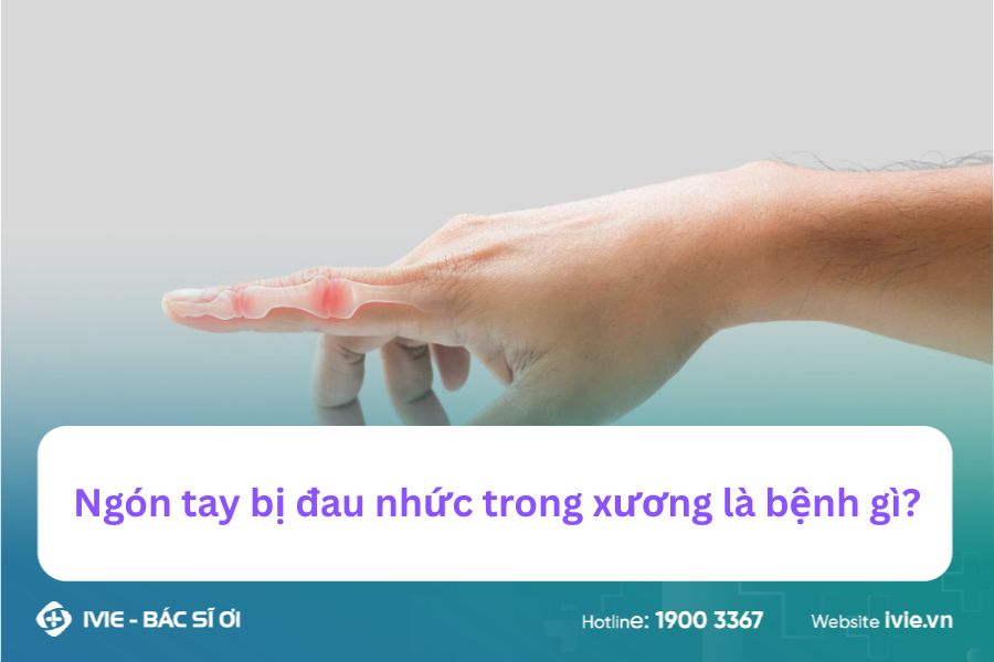 Ngón tay bị đau nhức trong xương là bệnh gì?