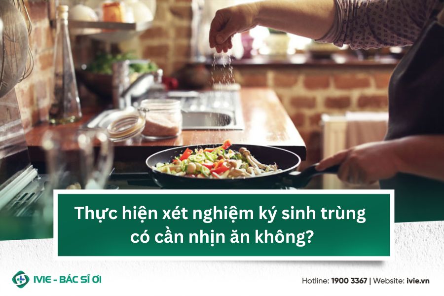 Thực hiện xét nghiệm ký sinh trùng có cần nhịn ăn không?