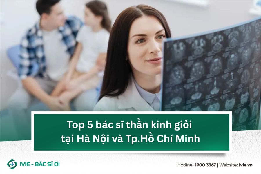 Top 5 bác sĩ thần kinh giỏi tại Hà Nội và Tp.Hồ Chí Minh