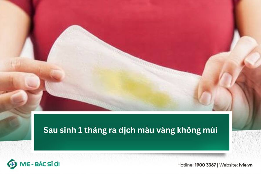 Sau sinh 1 tháng ra dịch màu vàng không mùi