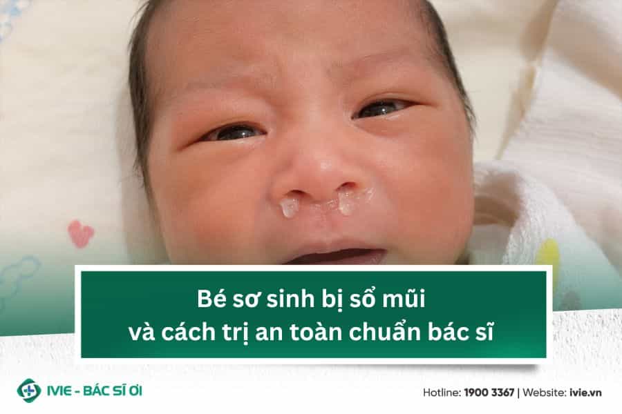 Bé sơ sinh bị sổ mũi và cách trị an toàn chuẩn bác sĩ