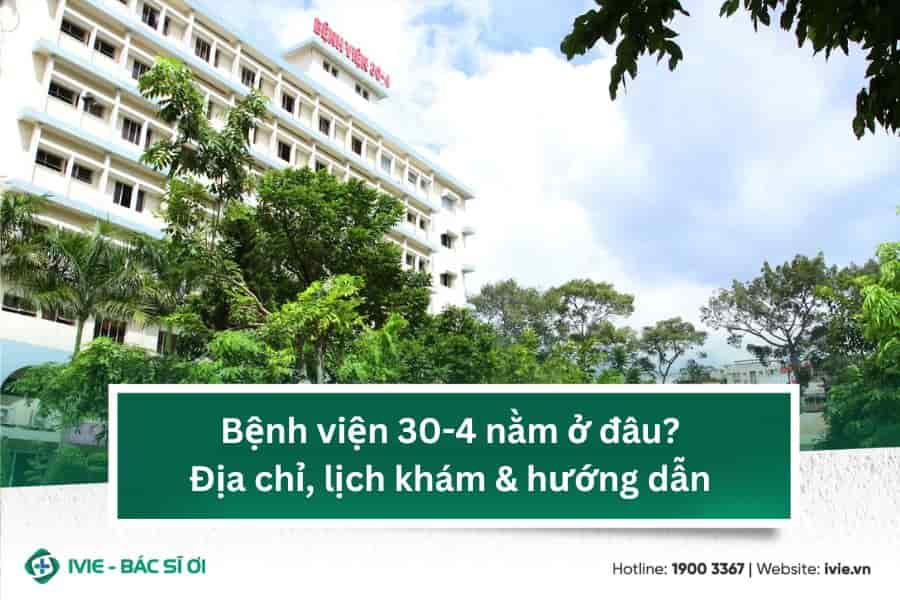 Bệnh viện 30-4 nằm ở đâu? Địa chỉ, lịch khám & hướng dẫn
