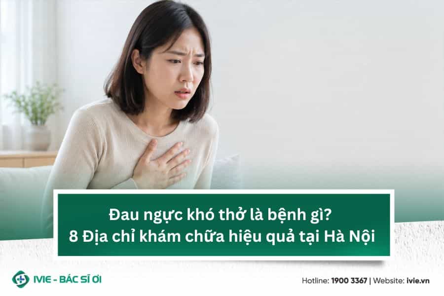 Đau ngực khó thở là bệnh gì? 8 Địa chỉ khám chữa hiệu quả...